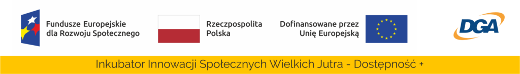 Loga Funduszy Europejskich dla Rozwoju Społecznego, Rzeczypospolitej Polskiej, Unii Europejskiej i DGA na białym tle. Pod spodem żółty pasek z napisem "Inkubator Innowacji Społecznych Wielkich Jutra - Dostępność +".